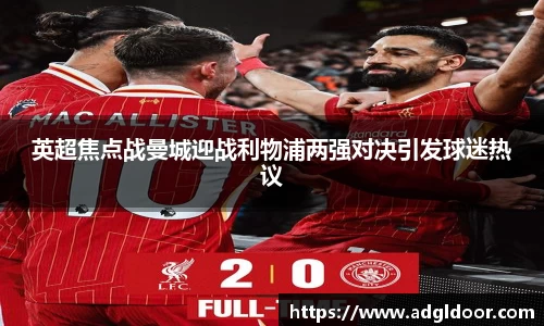 英超焦点战曼城迎战利物浦两强对决引发球迷热议