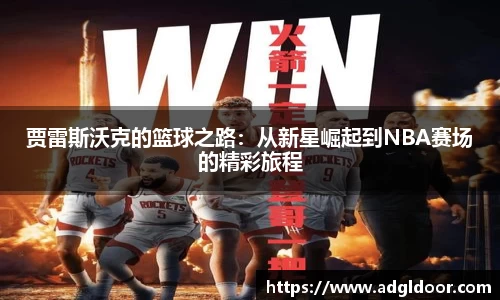 贾雷斯沃克的篮球之路：从新星崛起到NBA赛场的精彩旅程